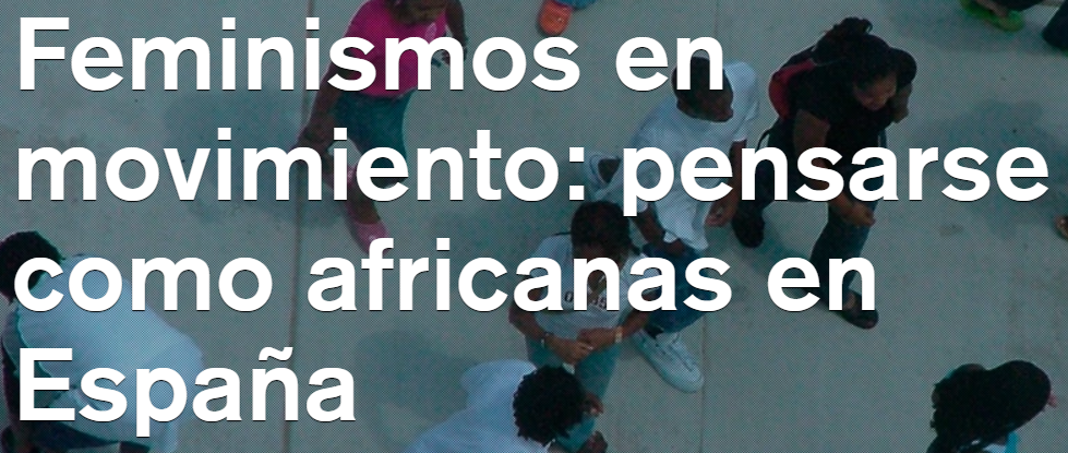 FEMINISMOS EN MOVIMIENTO: PENSARSE COMO AFRICANAS EN ESPAÑA
